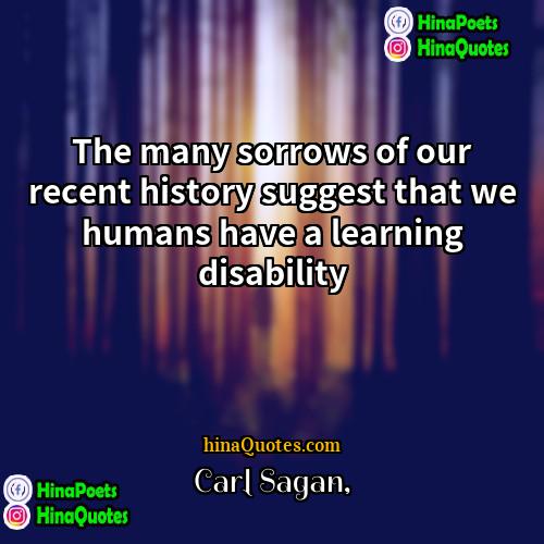 Carl Sagan Quotes | The many sorrows of our recent history