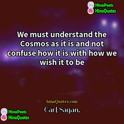 Carl Sagan Quotes | We must understand the Cosmos as it