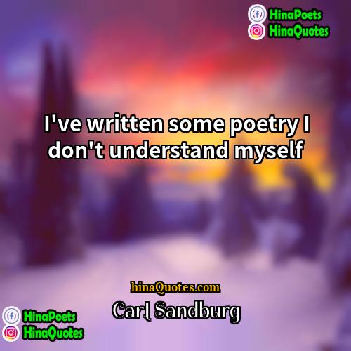 Carl Sandburg Quotes | I've written some poetry I don't understand