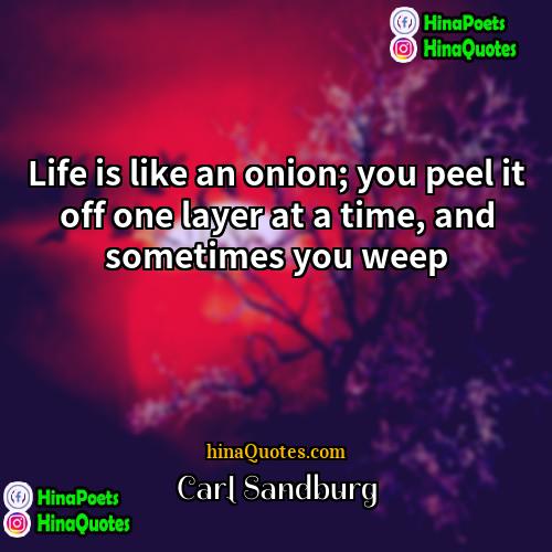 Carl Sandburg Quotes | Life is like an onion; you peel
