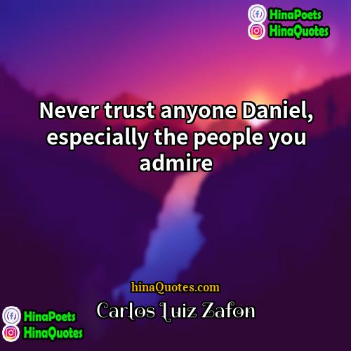 Carlos Luiz Zafon Quotes | Never trust anyone Daniel, especially the people