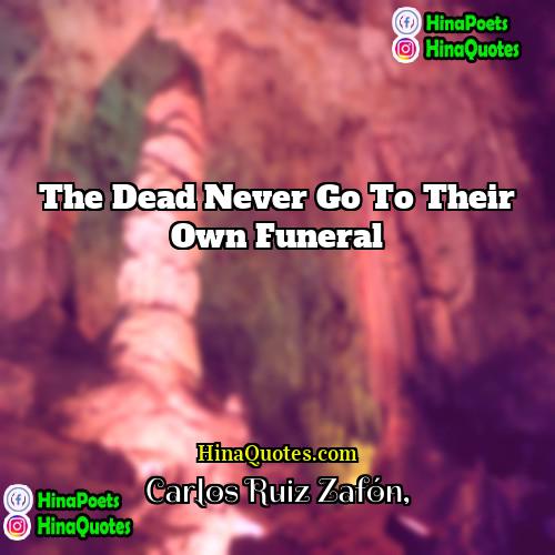 Carlos Ruiz Zafón Quotes | The dead never go to their own