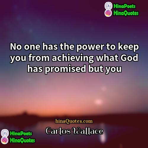 Carlos Wallace Quotes | No one has the power to keep