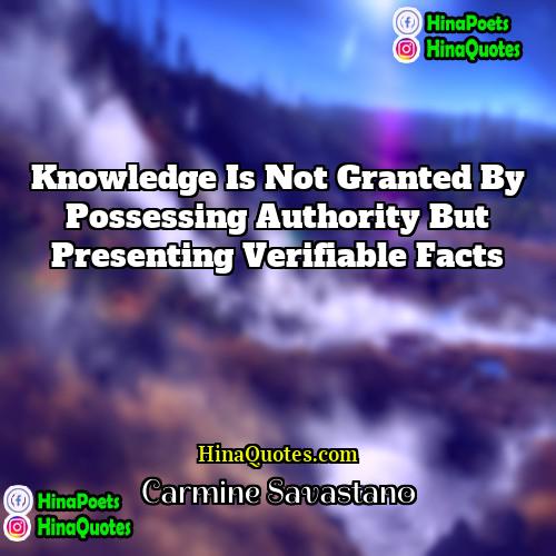 Carmine Savastano Quotes | Knowledge is not granted by possessing authority