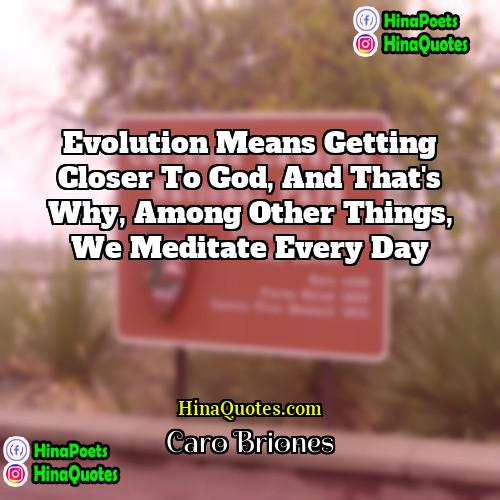 Caro Briones Quotes | Evolution means getting closer to God, and