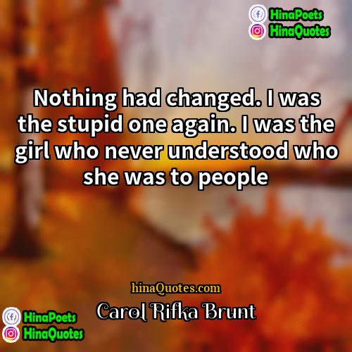 Carol Rifka Brunt Quotes | Nothing had changed. I was the stupid