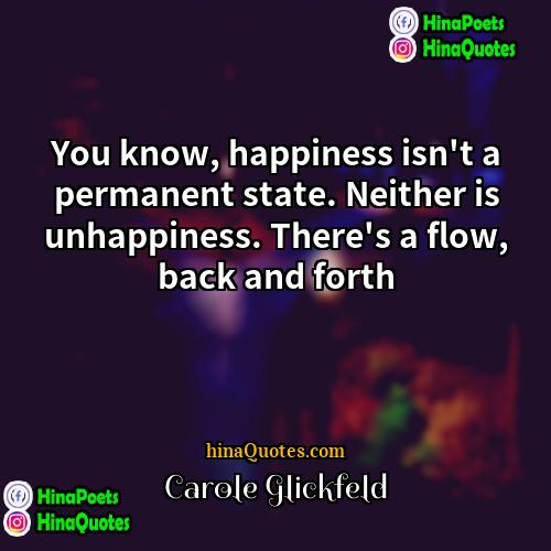 Carole Glickfeld Quotes | You know, happiness isn't a permanent state.