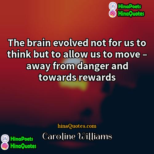 Caroline Williams Quotes | The brain evolved not for us to