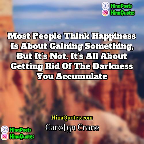 Carolyn Crane Quotes | Most people think happiness is about gaining