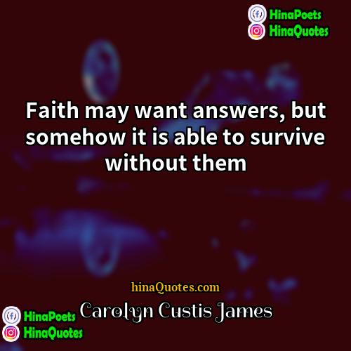Carolyn Custis James Quotes | Faith may want answers, but somehow it