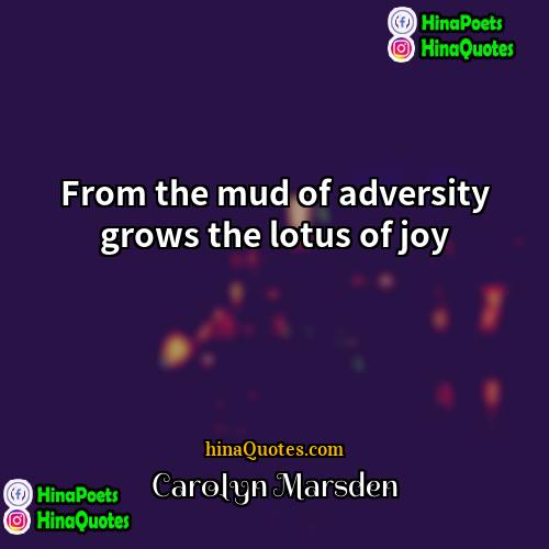 Carolyn Marsden Quotes | From the mud of adversity grows the