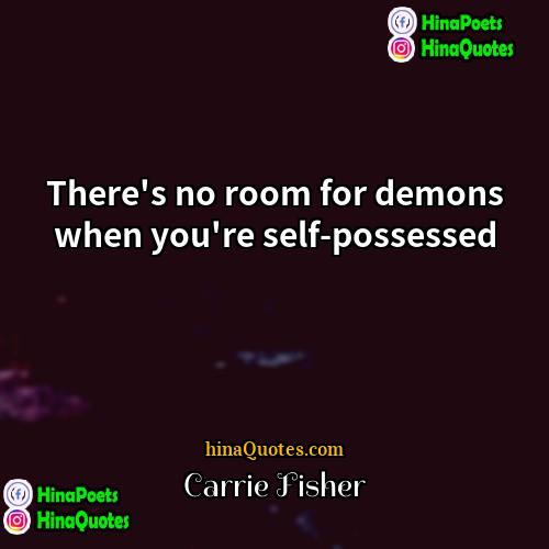 Carrie Fisher Quotes | There's no room for demons when you're