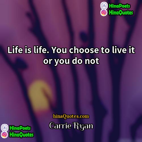 Carrie Ryan Quotes | Life is life. You choose to live
