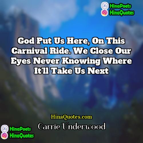 Carrie Underwood Quotes | God put us here, on this carnival