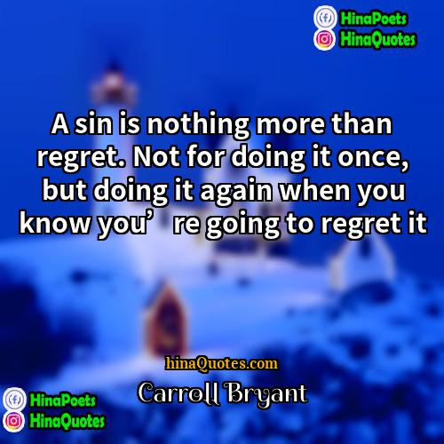 Carroll Bryant Quotes | A sin is nothing more than regret.