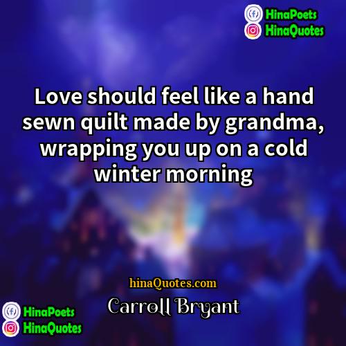 Carroll Bryant Quotes | Love should feel like a hand sewn