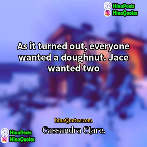 Cassandra Clare Quotes | As it turned out, everyone wanted a