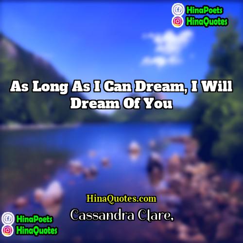 Cassandra Clare Quotes | As long as I can dream, I