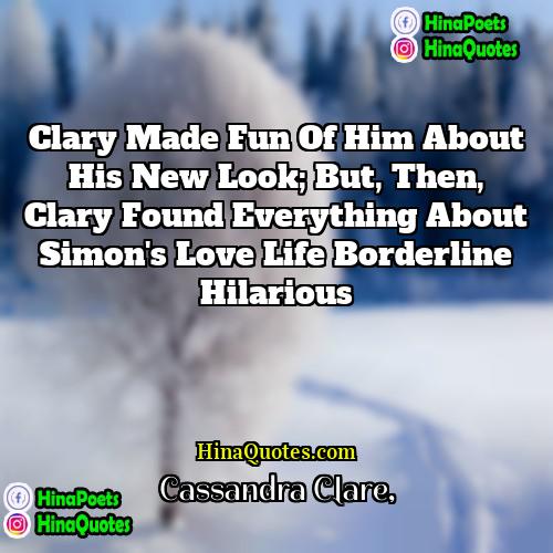 Cassandra Clare Quotes | Clary made fun of him about his