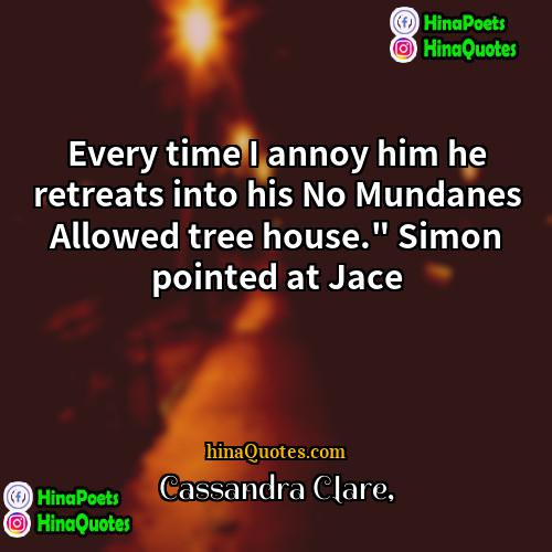 Cassandra Clare Quotes | Every time I annoy him he retreats