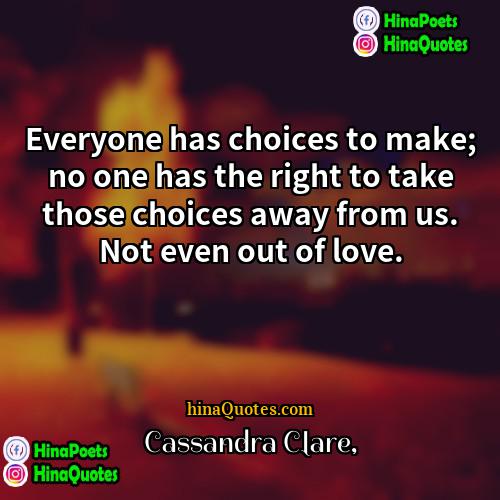 Cassandra Clare Quotes | Everyone has choices to make; no one