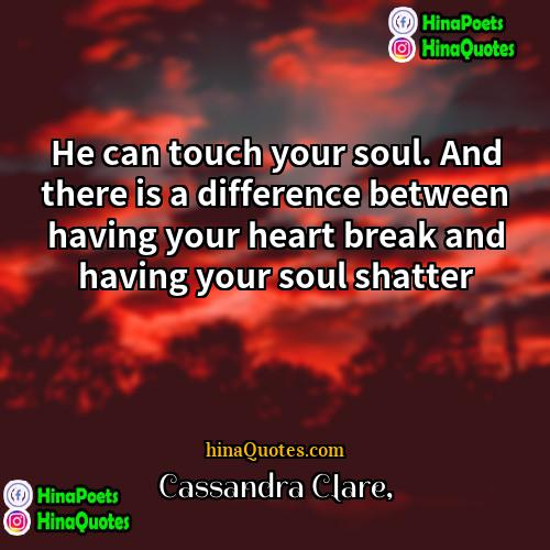 Cassandra Clare Quotes | He can touch your soul. And there