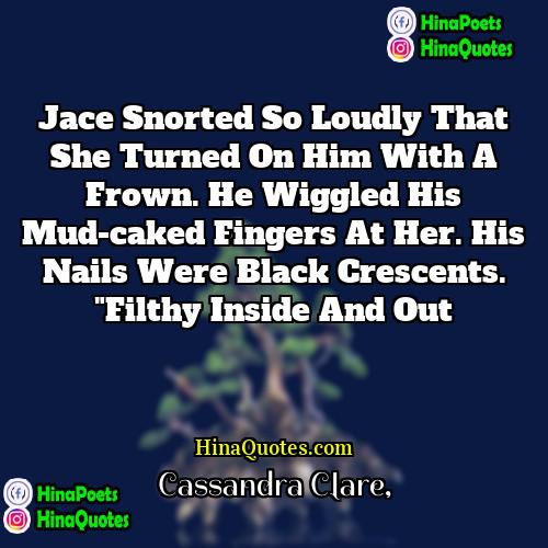 Cassandra Clare Quotes | Jace snorted so loudly that she turned