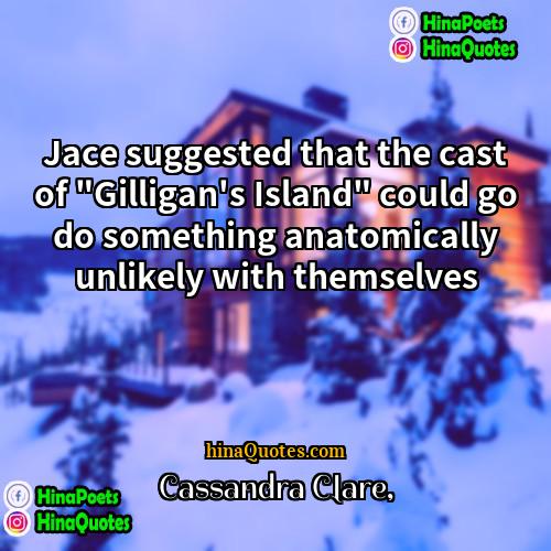 Cassandra Clare Quotes | Jace suggested that the cast of "Gilligan's