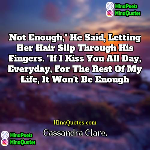 Cassandra Clare Quotes | Not enough," he said, letting her hair