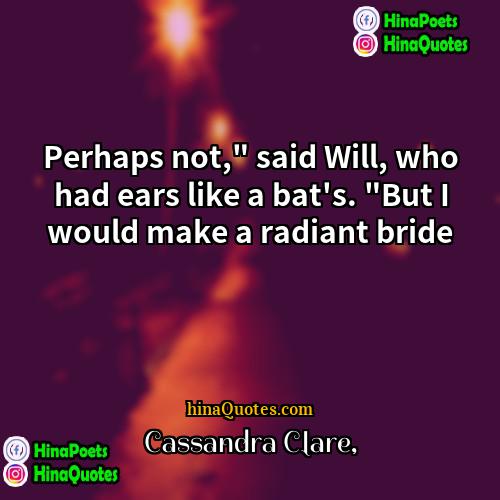 Cassandra Clare Quotes | Perhaps not," said Will, who had ears