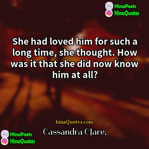 Cassandra Clare Quotes | She had loved him for such a