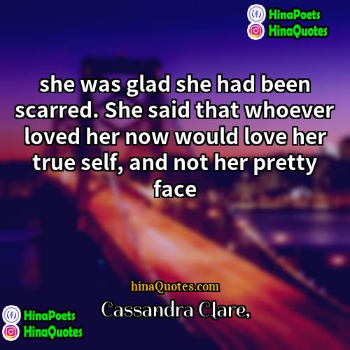 Cassandra Clare Quotes | she was glad she had been scarred.