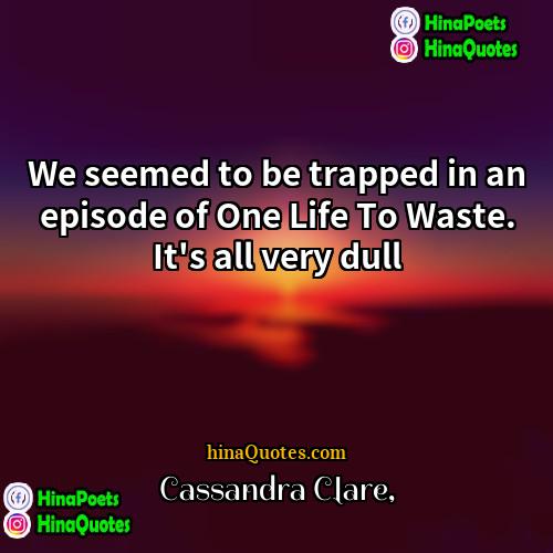 cassandra clare Quotes | We seemed to be trapped in an