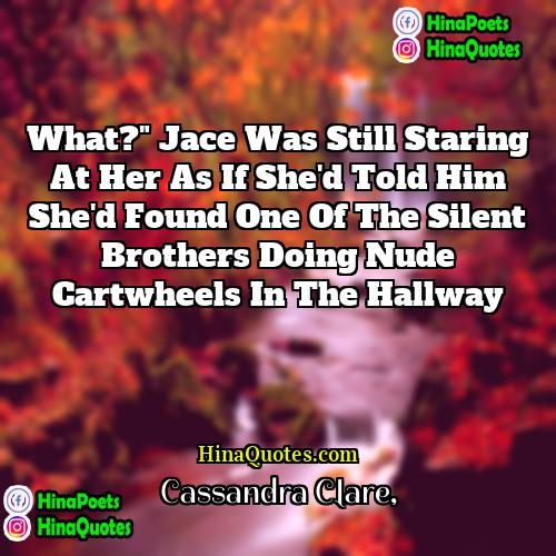 Cassandra Clare Quotes | What?" Jace was still staring at her
