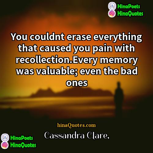 Cassandra Clare Quotes | You couldnt erase everything that caused you
