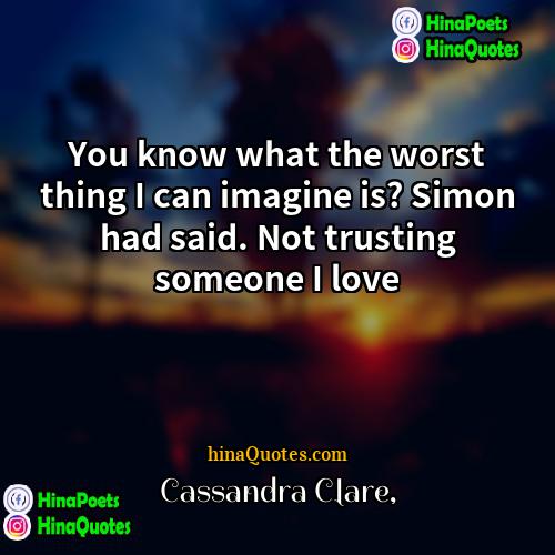 Cassandra Clare Quotes | You know what the worst thing I