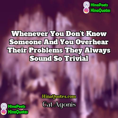 Cat Agonis Quotes | Whenever you don't know someone and you