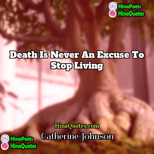 Catherine Johnson Quotes | Death is never an excuse to stop