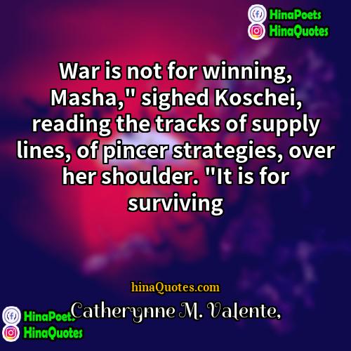Catherynne M Valente Quotes | War is not for winning, Masha," sighed
