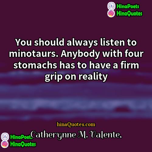 Catherynne M Valente Quotes | You should always listen to minotaurs. Anybody