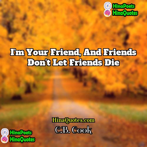 CB Cook Quotes | I'm your friend, and friends don't let