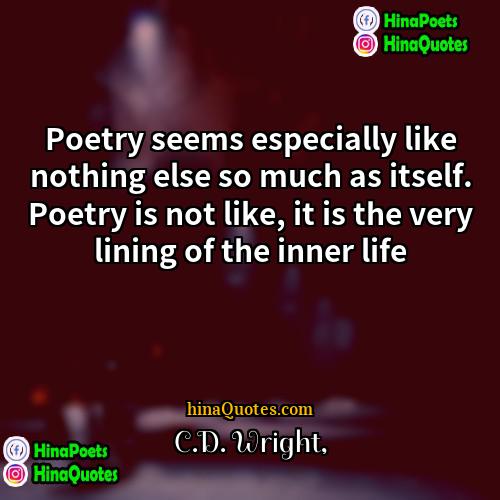 CD Wright Quotes | Poetry seems especially like nothing else so