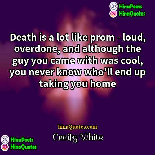 Cecily White Quotes | Death is a lot like prom -