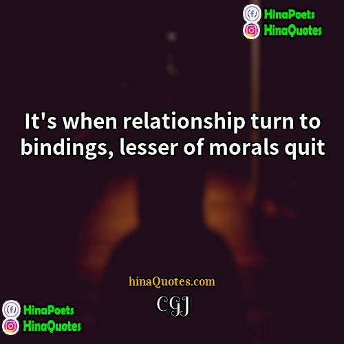 CGJ Quotes | It's when relationship turn to bindings, lesser