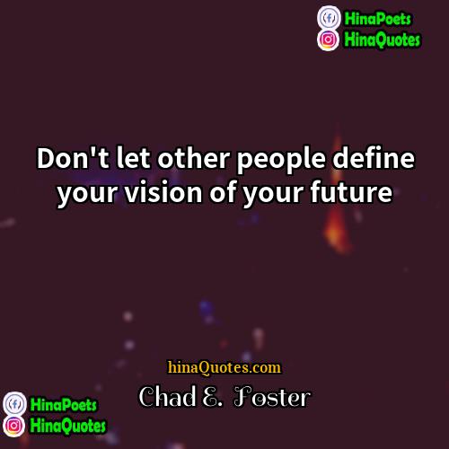 Chad E  Foster Quotes | Don't let other people define your vision