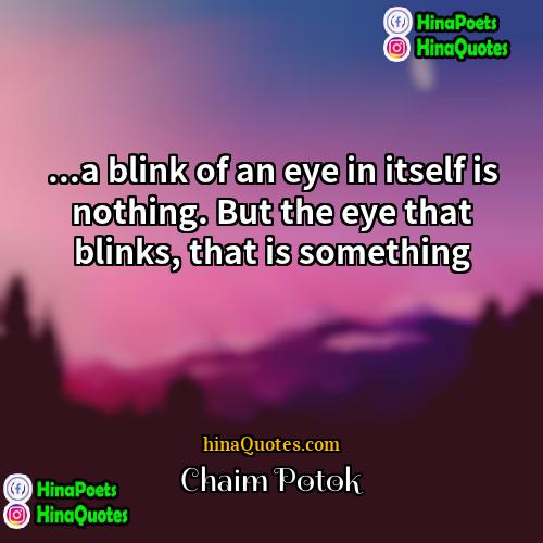 Chaim Potok Quotes | ...a blink of an eye in itself