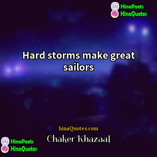 Chaker Khazaal Quotes | Hard storms make great sailors
  