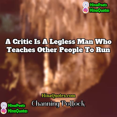 Channing Pollock Quotes | A critic is a legless man who