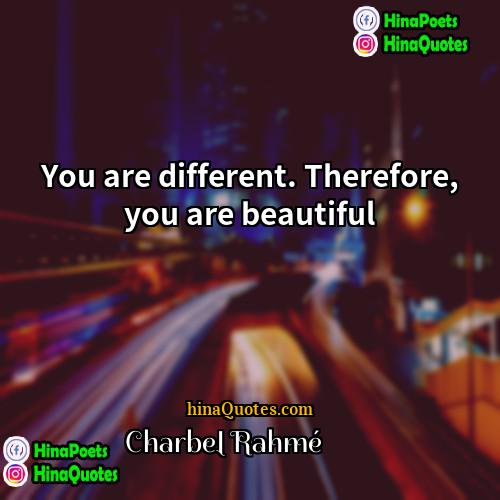Charbel Rahmé شربل رحمة Quotes | You are different. Therefore, you are beautiful
