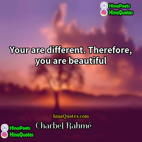 Charbel Rahmé شربل رحمة Quotes | Your are different. Therefore, you are beautiful.
